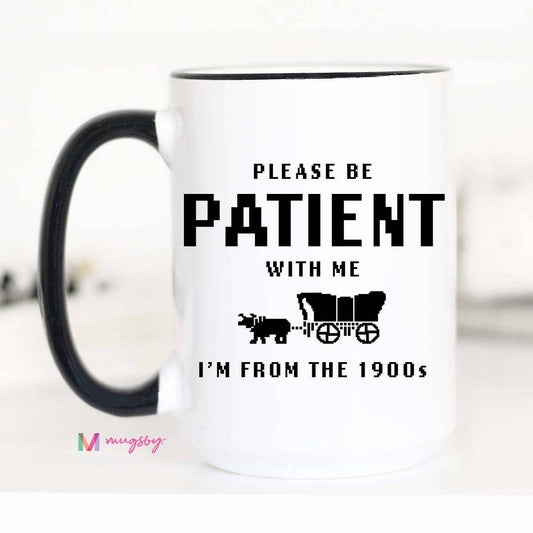 I'm From the 1900s Funny Coffee Mug, Please be Patient: 15oz