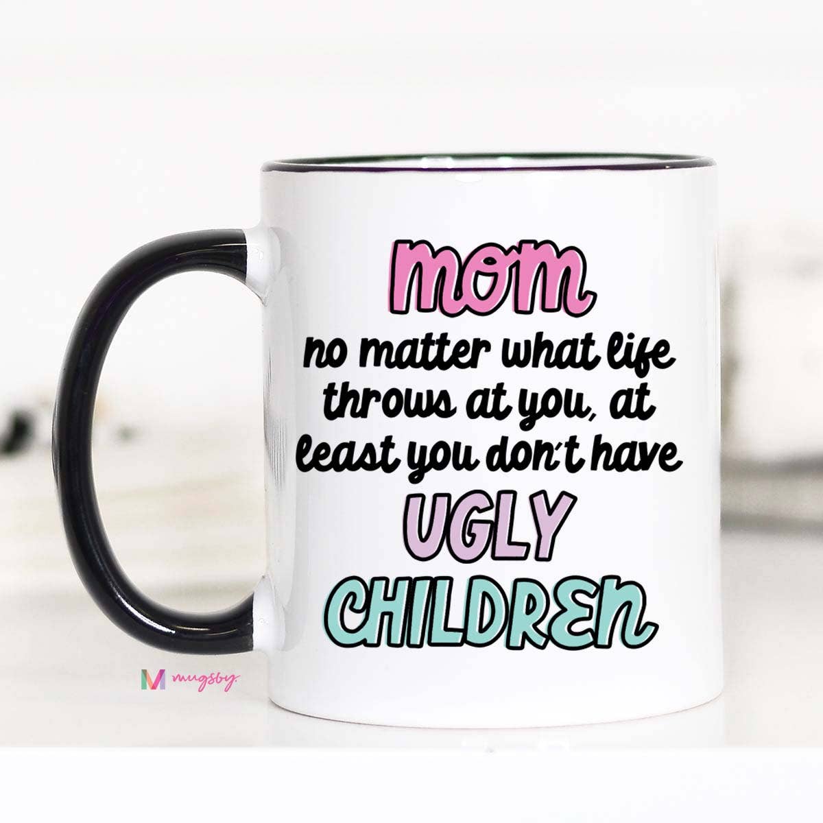 Mom At Least You Don't Have Ugly Children Coffee Mug: 15oz
