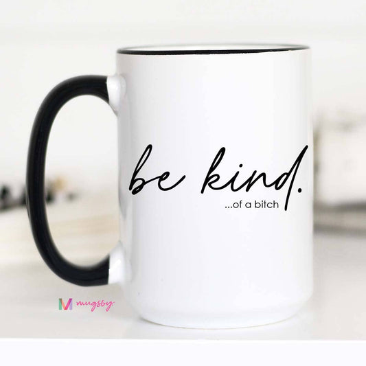 Be Kind of a Bitch Funny Coffee Mug, Funny Mug: 15oz