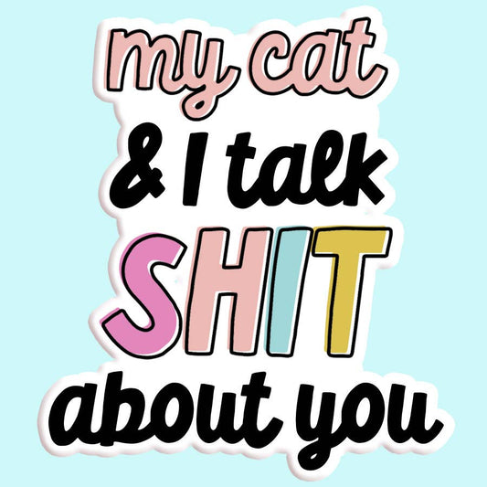 My Cat and I Talk Shit About You Sticker Decal
