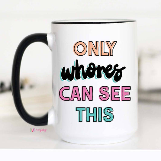 Only Whores Can See This NEW DESIGN Funny Mug: 15oz